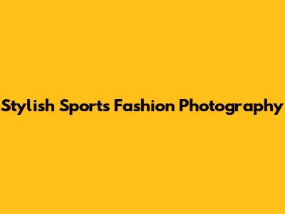 Stylish Sports Fashion Photography