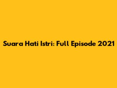 Suara Hati Istri: Full Episode 2021
