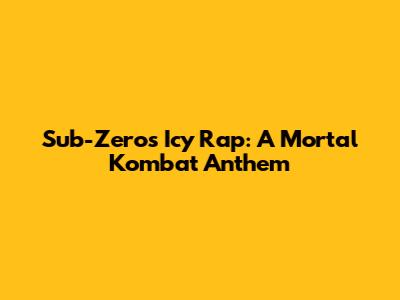 Sub-Zero's Icy Rap: A Mortal Kombat Anthem