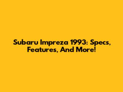 Subaru Impreza 1993: Specs, Features, And More!
