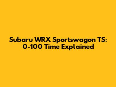 Subaru WRX Sportswagon TS: 0-100 Time Explained