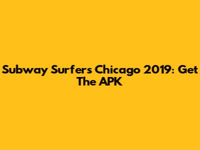 Subway Surfers Chicago 2019: Get The APK