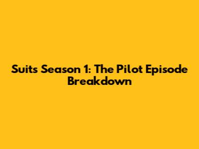 Suits Season 1: The Pilot Episode Breakdown