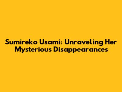 Sumireko Usami: Unraveling Her Mysterious Disappearances