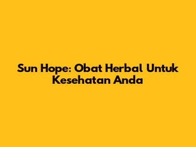 Sun Hope: Obat Herbal Untuk Kesehatan Anda