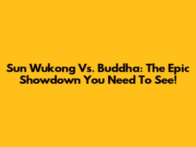 Sun Wukong Vs. Buddha: The Epic Showdown You Need To See!