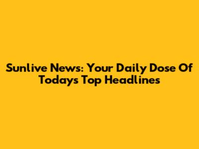 Sunlive News: Your Daily Dose Of Today's Top Headlines