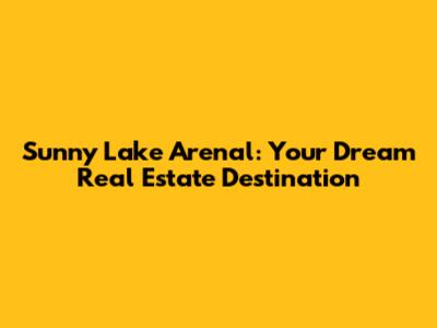 Sunny Lake Arenal: Your Dream Real Estate Destination