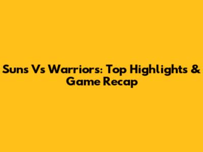 Suns Vs Warriors: Top Highlights & Game Recap