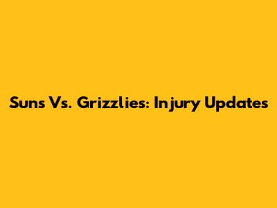 Suns Vs. Grizzlies: Injury Updates