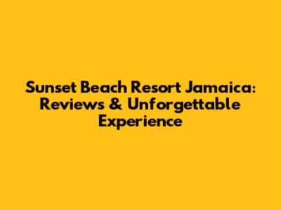 Sunset Beach Resort Jamaica: Reviews & Unforgettable Experience