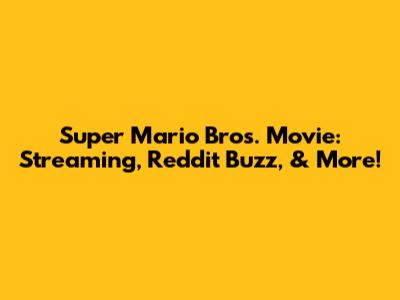 Super Mario Bros. Movie: Streaming, Reddit Buzz, & More!