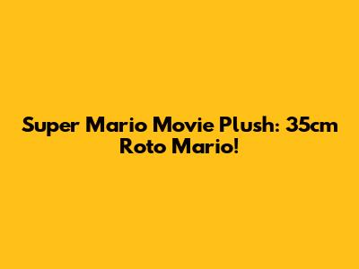 Super Mario Movie Plush: 35cm Roto Mario!