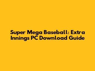 Super Mega Baseball: Extra Innings PC Download Guide