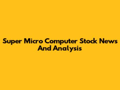 Super Micro Computer Stock News And Analysis
