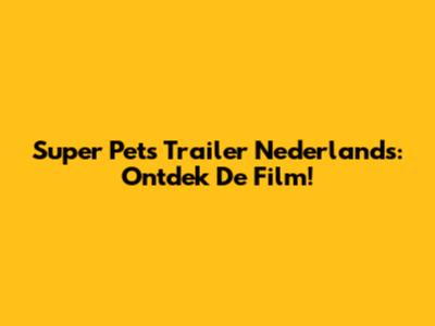 Super Pets Trailer Nederlands: Ontdek De Film!