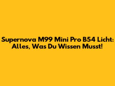 Supernova M99 Mini Pro B54 Licht: Alles, Was Du Wissen Musst!