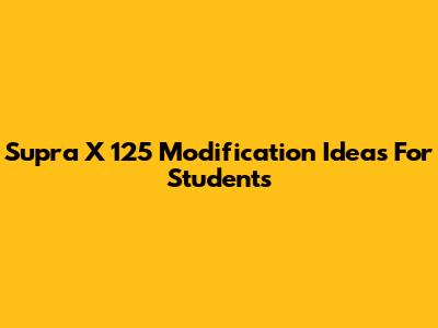 Supra X 125 Modification Ideas For Students