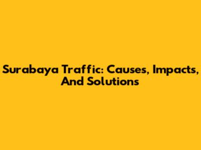 Surabaya Traffic: Causes, Impacts, And Solutions
