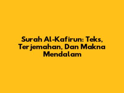 Surah Al-Kafirun: Teks, Terjemahan, Dan Makna Mendalam
