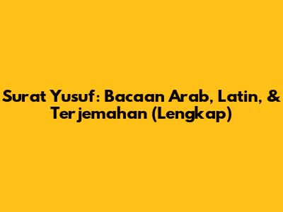 Surat Yusuf: Bacaan Arab, Latin, & Terjemahan (Lengkap)