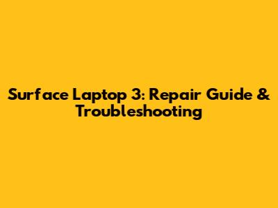 Surface Laptop 3: Repair Guide & Troubleshooting
