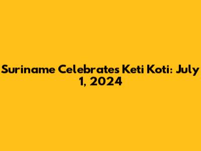 Suriname Celebrates Keti Koti: July 1, 2024