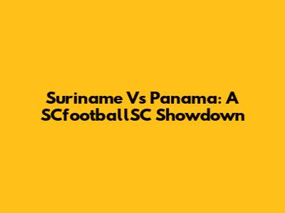 Suriname Vs Panama: A SCfootballSC Showdown