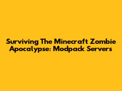 Surviving The Minecraft Zombie Apocalypse: Modpack Servers