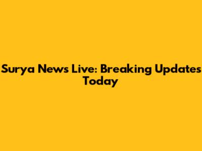 Surya News Live: Breaking Updates Today