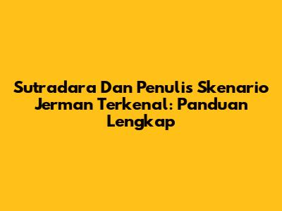 Sutradara Dan Penulis Skenario Jerman Terkenal: Panduan Lengkap