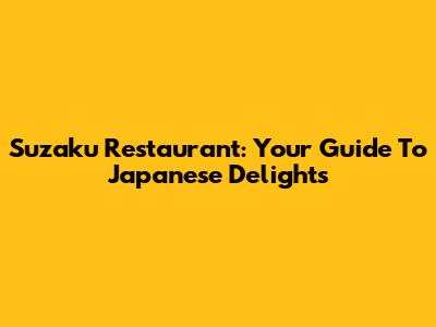 Suzaku Restaurant: Your Guide To Japanese Delights
