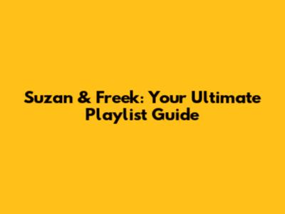 Suzan & Freek: Your Ultimate Playlist Guide