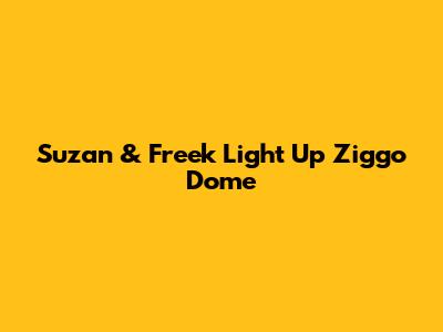 Suzan & Freek Light Up Ziggo Dome
