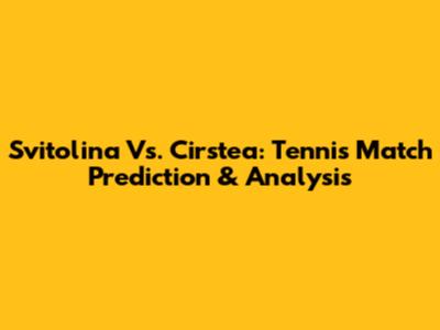 Svitolina Vs. Cirstea: Tennis Match Prediction & Analysis