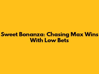 Sweet Bonanza: Chasing Max Wins With Low Bets