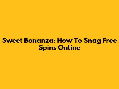 Sweet Bonanza: How To Snag Free Spins Online