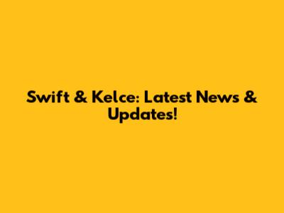 Swift & Kelce: Latest News & Updates!
