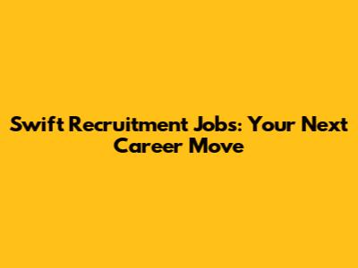Swift Recruitment Jobs: Your Next Career Move