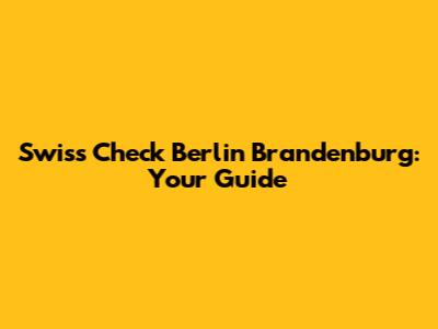 Swiss Check Berlin Brandenburg: Your Guide