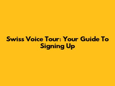 Swiss Voice Tour: Your Guide To Signing Up