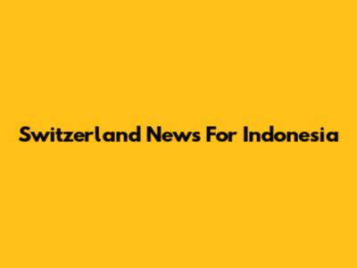 Switzerland News For Indonesia