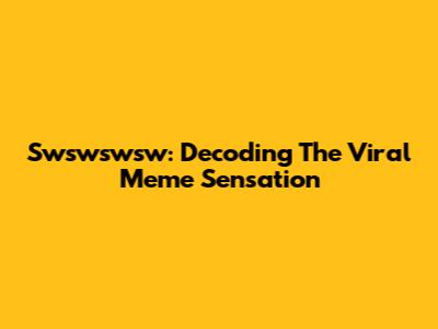 Swswswsw: Decoding The Viral Meme Sensation
