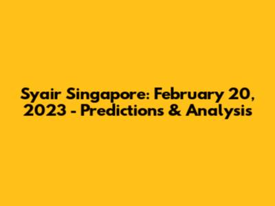 Syair Singapore: February 20, 2023 - Predictions & Analysis