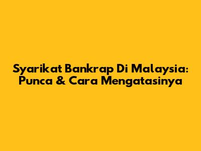 Syarikat Bankrap Di Malaysia: Punca & Cara Mengatasinya
