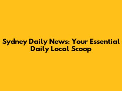 Sydney Daily News: Your Essential Daily Local Scoop