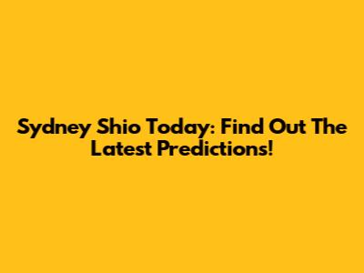 Sydney Shio Today: Find Out The Latest Predictions!