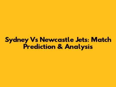 Sydney Vs Newcastle Jets: Match Prediction & Analysis