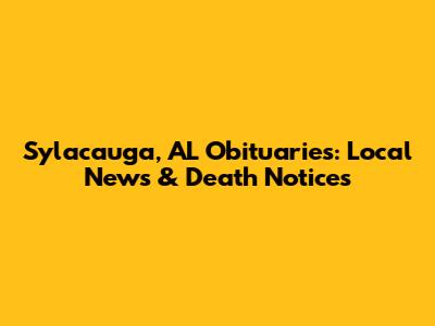 Sylacauga, AL Obituaries: Local News & Death Notices