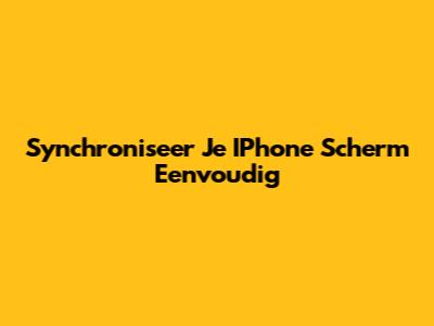 Synchroniseer Je IPhone Scherm Eenvoudig
